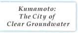 Kumamoto: The City of Clear Groundwater