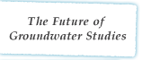 The Future of Groundwater Studies