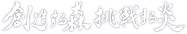 創造する森 挑戦する炎